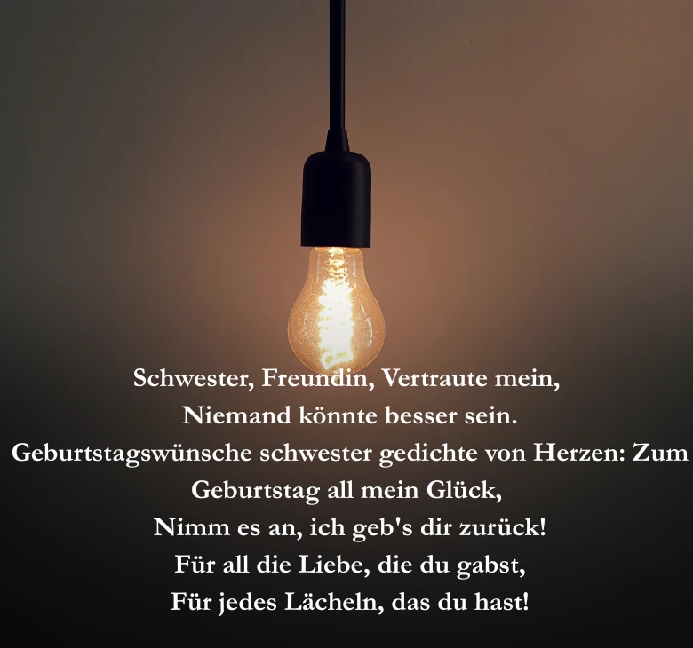 Schwester Freundin Vertraute mein Niemand könnte besser sein.  Geburtstagswünsche schwester gedichte von Herzen: Zum Geburtstag all mein Glück,  Nimm es an, ich geb's dir zurück!  Für all die Liebe, die du gabst,  Für jedes Lächeln, das du hast!