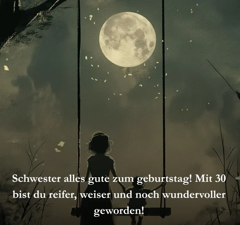 Schwester alles gute zum geburtstag! Mit 30 bist du reifer, weiser und noch wundervoller geworden!