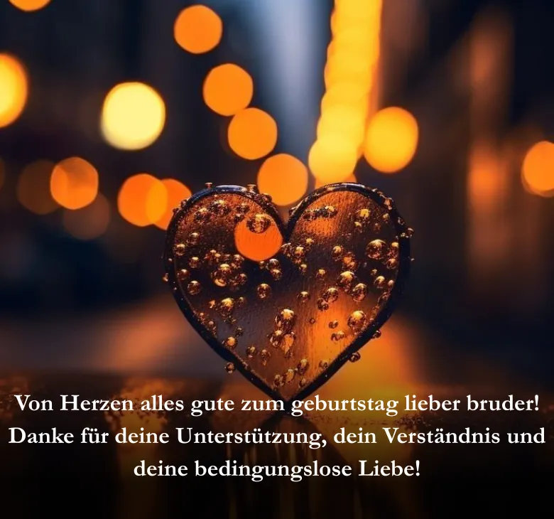 Von Herzen alles gute zum geburtstag lieber bruder! Danke für deine Unterstützung, dein Verständnis und deine bedingungslose Liebe!