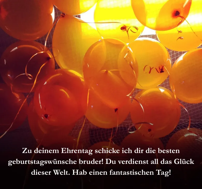 Zu deinem Ehrentag schicke ich dir die besten geburtstagswünsche bruder! Du verdienst all das Glück dieser Welt. Hab einen fantastischen Tag!