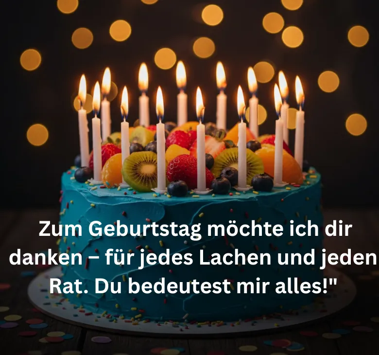 Zum Geburtstag möchte ich dir danken – für jedes Lachen und jeden Rat. Du bedeutest mir alles!"