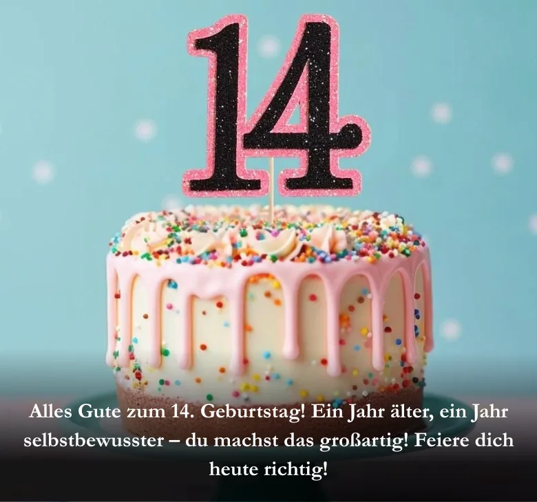 Alles Gute zum 14. Geburtstag! Ein Jahr älter, ein Jahr selbstbewusster – du machst das großartig! Feiere dich heute richtig!