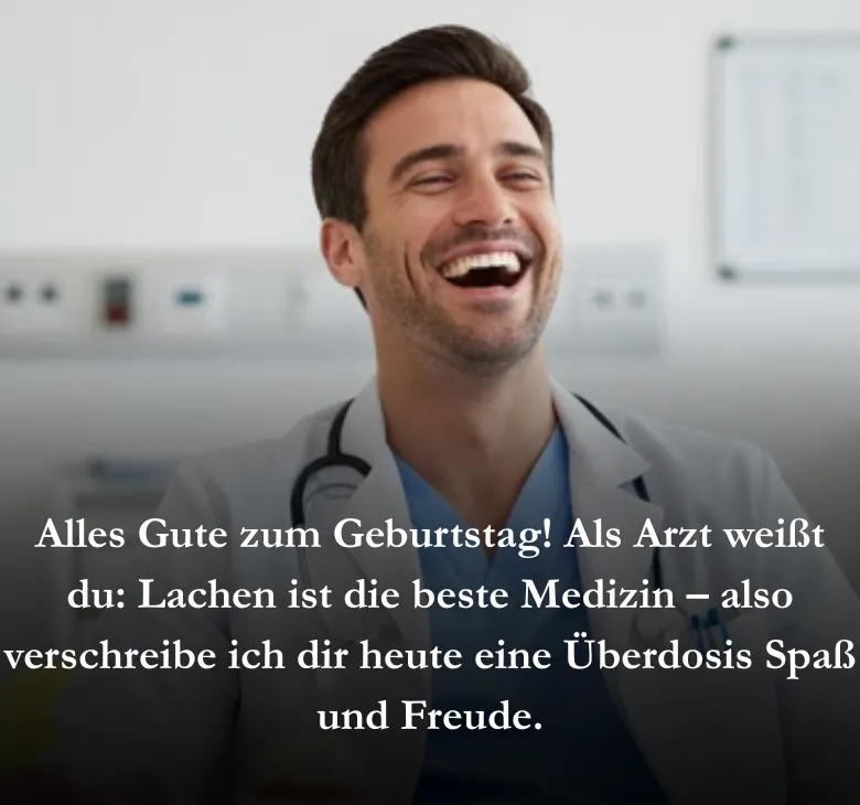 Alles Gute zum Geburtstag! Als Arzt weißt du: Lachen ist die beste Medizin – also verschreibe ich dir heute eine Überdosis Spaß und Freude.