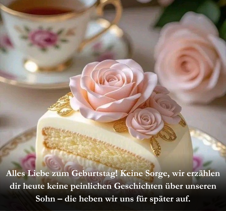 Alles Liebe zum Geburtstag! Keine Sorge, wir erzählen dir heute keine peinlichen Geschichten über unseren Sohn – die heben wir uns für später auf.