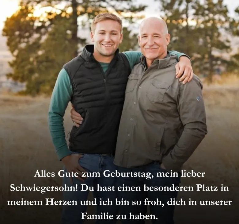 Alles Gute zum Geburtstag, mein lieber Schwiegersohn! Du hast einen besonderen Platz in meinem Herzen und ich bin so froh, dich in unserer Familie zu haben.