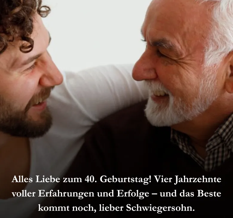 Alles Liebe zum 40. Geburtstag! Vier Jahrzehnte voller Erfahrungen und Erfolge – und das Beste kommt noch, lieber Schwiegersohn.