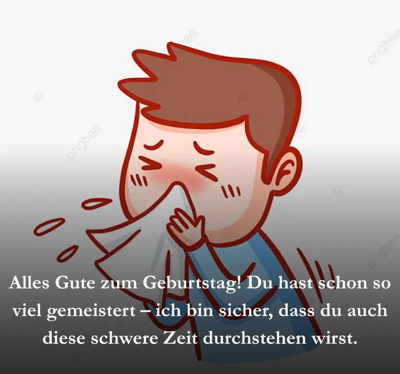 Alles Gute zum Geburtstag! Du hast schon so viel gemeistert – ich bin sicher, dass du auch diese schwere Zeit durchstehen wirst.