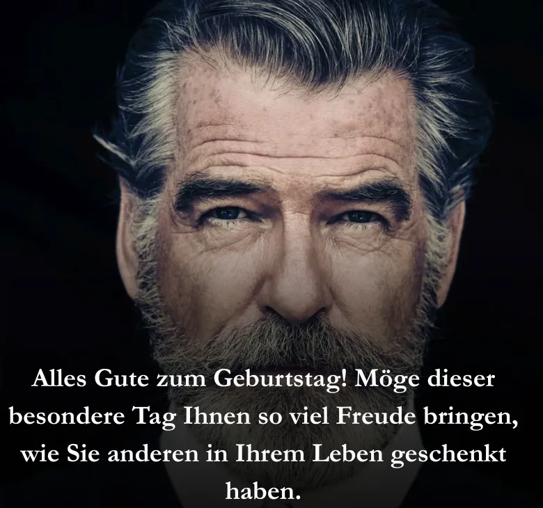 Alles Gute zum Geburtstag! Möge dieser besondere Tag Ihnen so viel Freude bringen, wie Sie anderen in Ihrem Leben geschenkt haben.