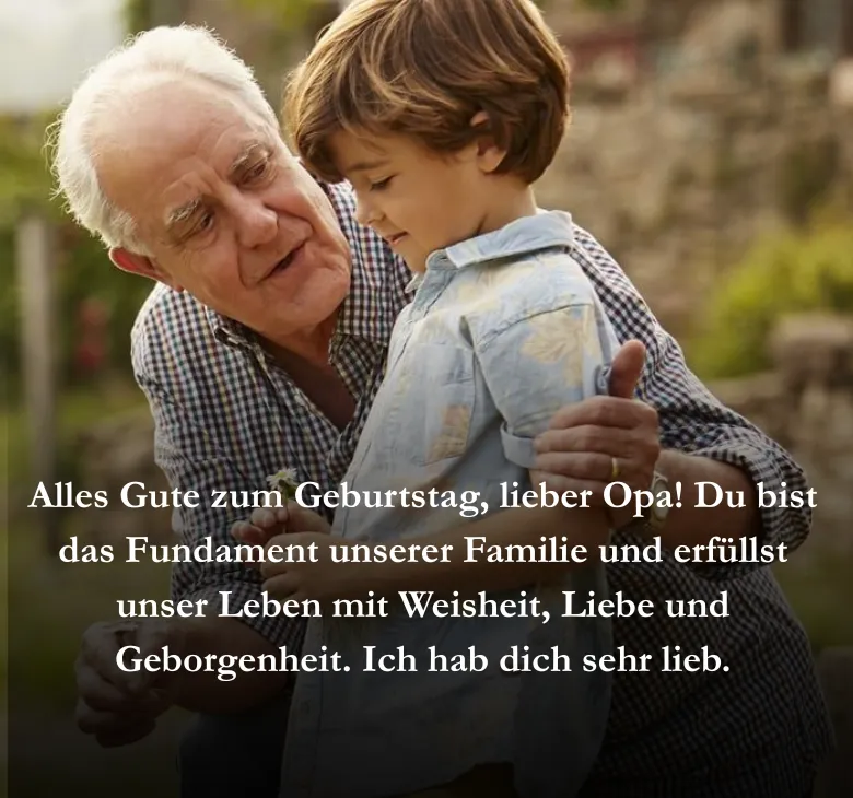 Alles Gute zum Geburtstag, lieber Opa! Du bist das Fundament unserer Familie und erfüllst unser Leben mit Weisheit, Liebe und Geborgenheit. Ich hab dich sehr lieb.