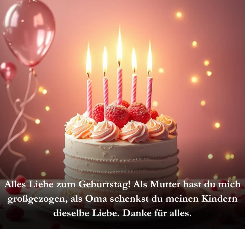 Alles Liebe zum Geburtstag! Als Mutter hast du mich großgezogen, als Oma schenkst du meinen Kindern dieselbe Liebe. Danke für alles