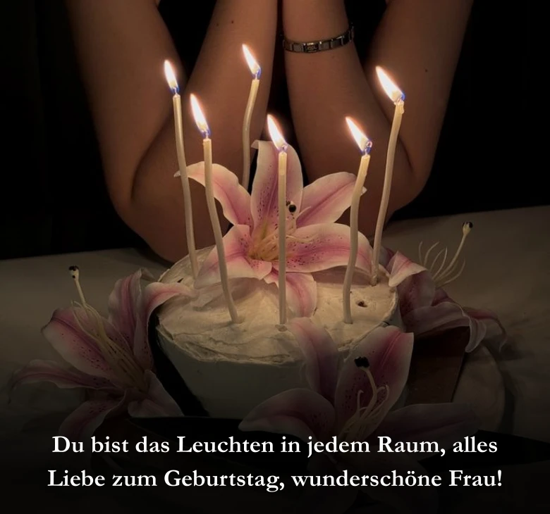 Du bist das Leuchten in jedem Raum, alles Liebe zum Geburtstag, wunderschöne Frau!