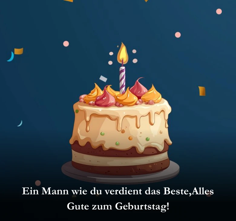 Ein Mann wie du verdient das Beste,Alles Gute zum Geburtstag!