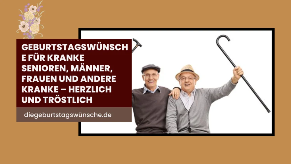 Geburtstagswünsche für kranke Senioren, Männer, Frauen und andere Kranke – herzlich und tröstlich