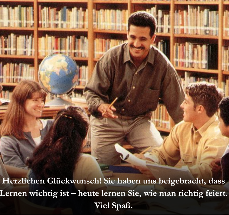 Herzlichen Glückwunsch! Sie haben uns beigebracht, dass Lernen wichtig ist – heute lernen Sie, wie man richtig feiert. Viel Spaß.