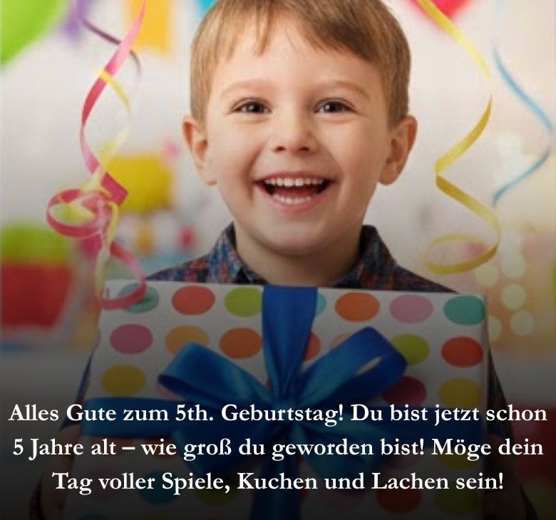 Alles Gute zum 5th. Geburtstag! Du bist jetzt schon 5 Jahre alt – wie groß du geworden bist! Möge dein Tag voller Spiele, Kuchen und Lachen sein!