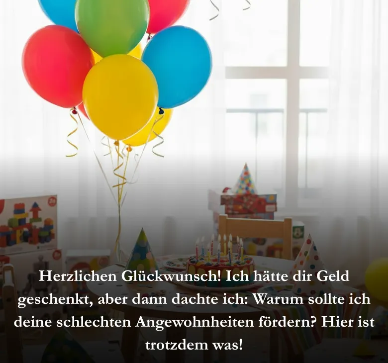 Herzlichen Glückwunsch! Ich hätte dir Geld geschenkt, aber dann dachte ich_ Warum sollte ich deine schlechten Angewohnheiten fördern_ Hier ist trotzdem was!