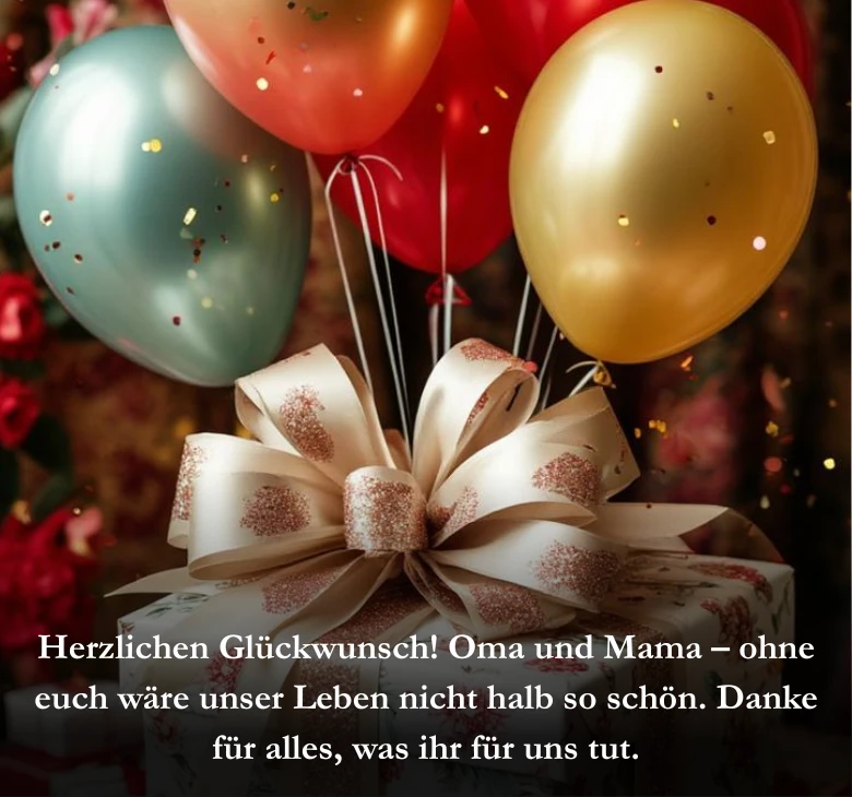 Herzlichen Glückwunsch! Oma und Mama – ohne euch wäre unser Leben nicht halb so schön. Danke für alles, was ihr für uns tut