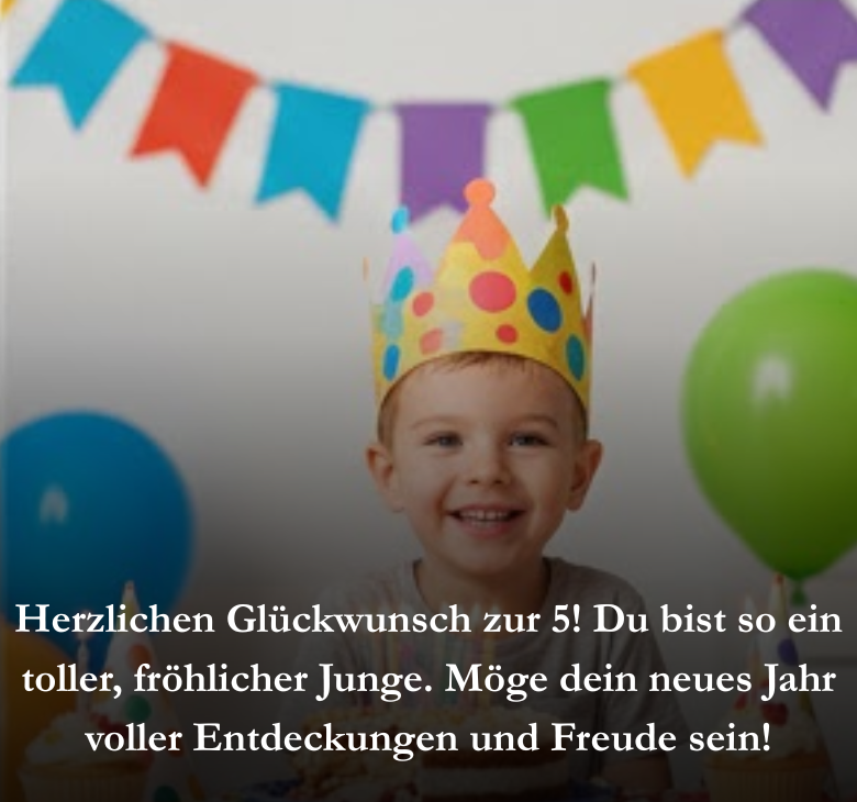 Herzlichen Glückwunsch zur 5! Du bist so ein toller, fröhlicher Junge. Möge dein neues Jahr voller Entdeckungen und Freude sein!