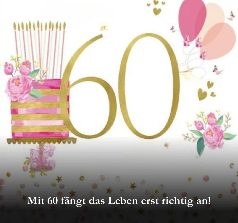 Mit 60 fängt das Leben erst richtig an!
