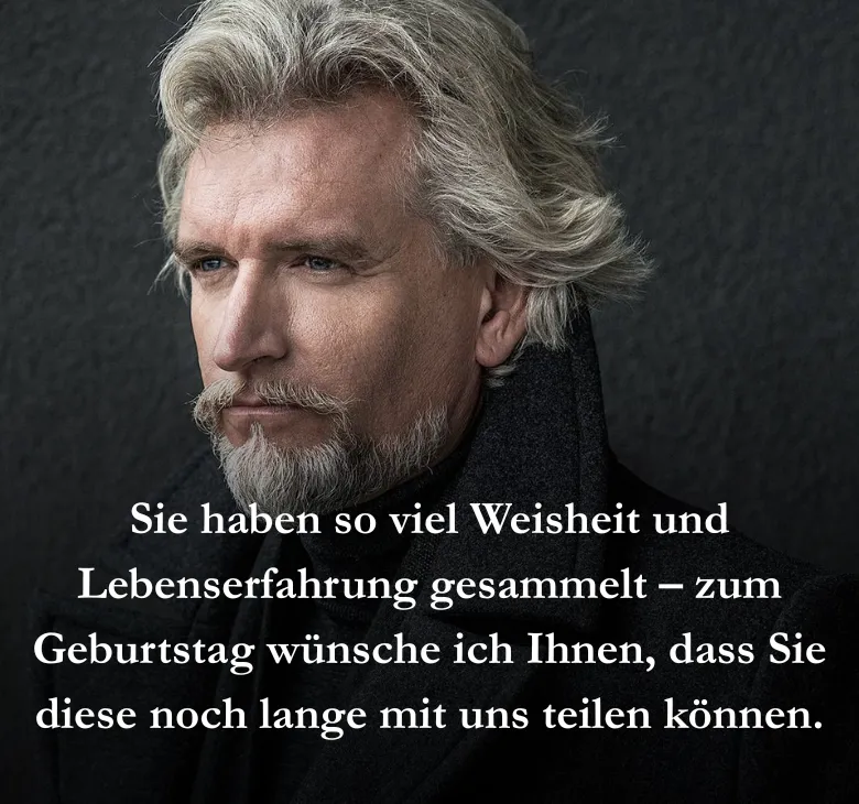 Sie haben so viel Weisheit und Lebenserfahrung gesammelt – zum Geburtstag wünsche ich Ihnen, dass Sie diese noch lange mit uns teilen können.