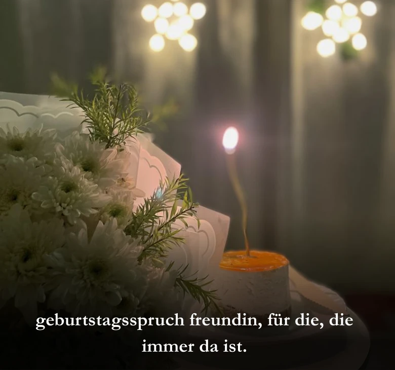 geburtstagsspruch freundin​, für die, die immer da ist