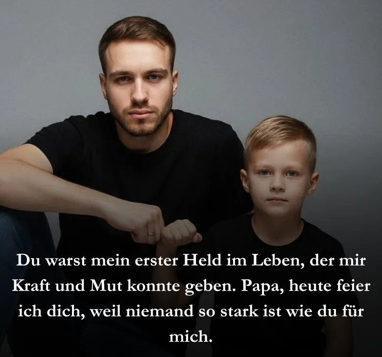 Du warst mein erster Held im Leben, der mir Kraft und Mut konnte geben. Papa, heute feier ich dich, weil niemand so stark ist wie du für mich.