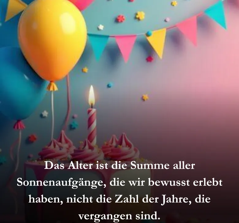 Das Alter ist die Summe aller Sonnenaufgänge, die wir bewusst erlebt haben, nicht die Zahl der Jahre, die vergangen sind.
