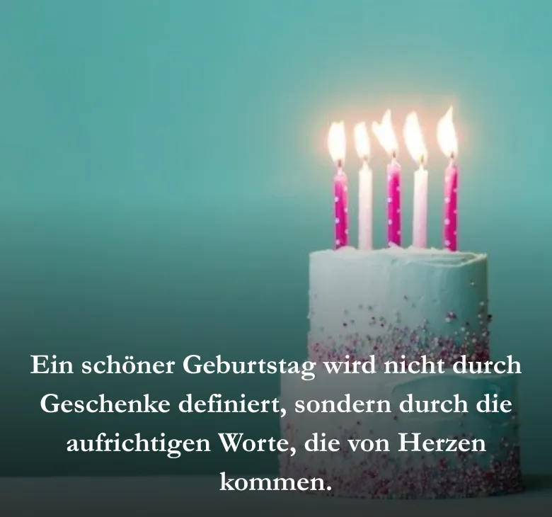 Ein schöner Geburtstag wird nicht durch Geschenke definiert, sondern durch die aufrichtigen Worte, die von Herzen kommen.