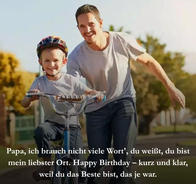 Papa, ich brauch nicht viele Wort', du weißt, du bist mein liebster Ort. Happy Birthday – kurz und klar, weil du das Beste bist, das je war.