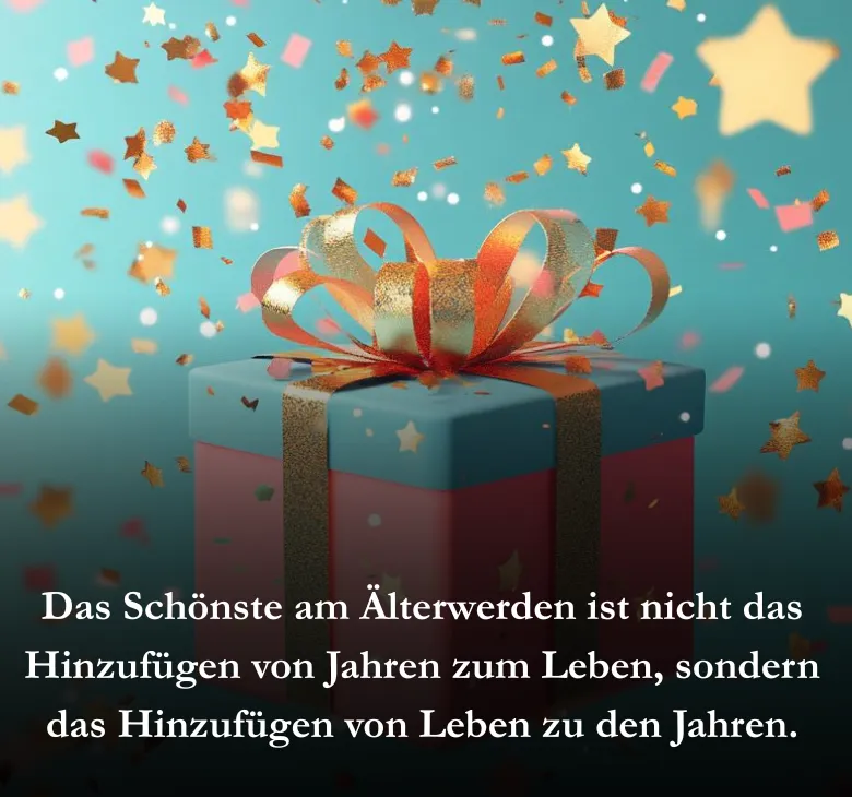Das Schönste am Älterwerden ist nicht das Hinzufügen von Jahren zum Leben, sondern das Hinzufügen von Leben zu den Jahren.