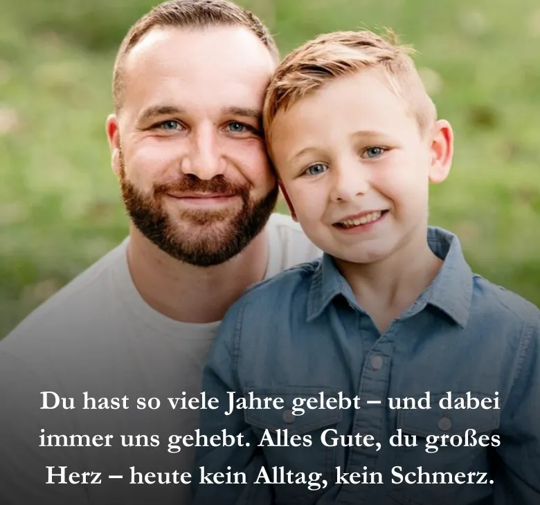 Du hast so viele Jahre gelebt – und dabei immer uns gehebt. Alles Gute, du großes Herz – heute kein Alltag, kein Schmerz.