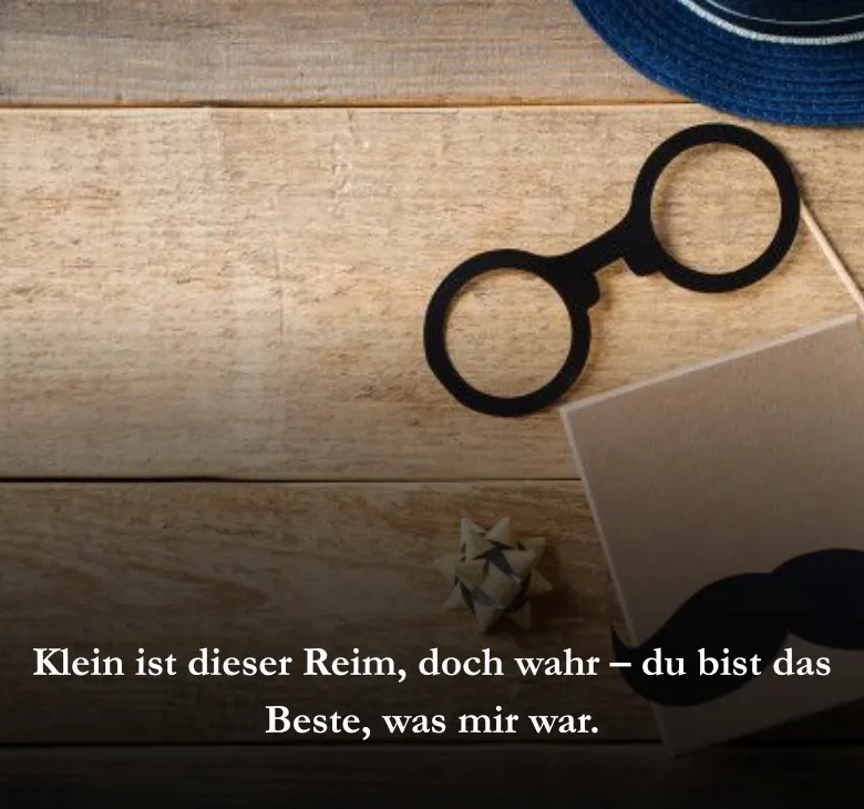 Klein ist dieser Reim, doch wahr – du bist das Beste, was mir war.