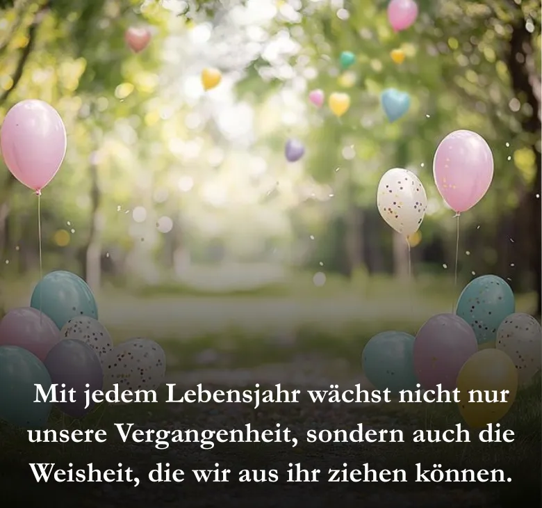 Mit jedem Lebensjahr wächst nicht nur unsere Vergangenheit, sondern auch die Weisheit, die wir aus ihr ziehen können.