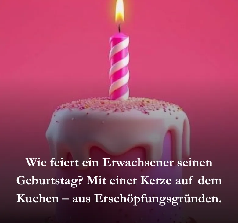Wie feiert ein Erwachsener seinen Geburtstag? Mit einer Kerze auf dem Kuchen – aus Erschöpfungsgründen.