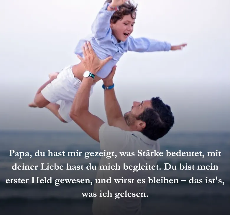 Papa, du hast mir gezeigt, was Stärke bedeutet, mit deiner Liebe hast du mich begleitet. Du bist mein erster Held gewesen, und wirst es bleiben – das ist's, was ich gelesen.