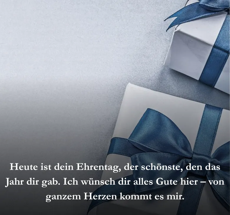 Heute ist dein Ehrentag, der schönste, den das Jahr dir gab. Ich wünsch dir alles Gute hier – von ganzem Herzen kommt es mir.