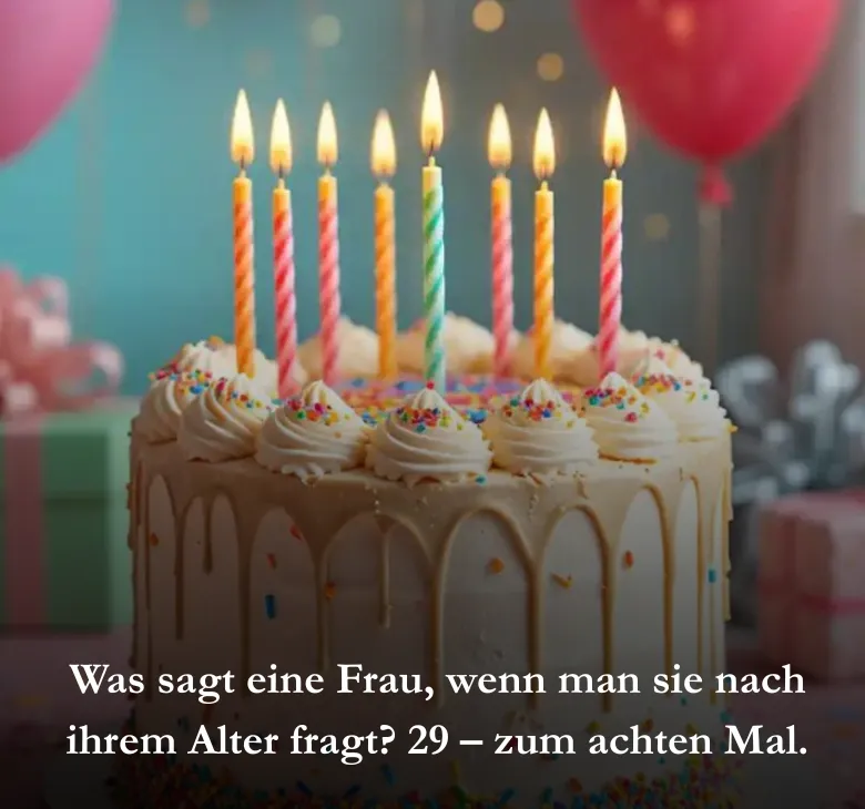 Was sagt eine Frau, wenn man sie nach ihrem Alter fragt? 29 – zum achten Mal.