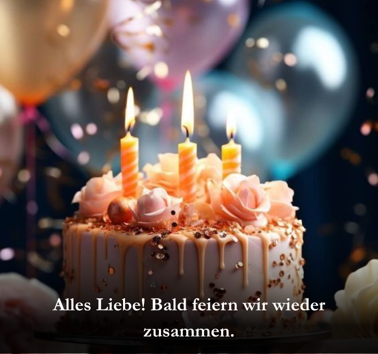 Alles Liebe! Bald feiern wir wieder zusammen