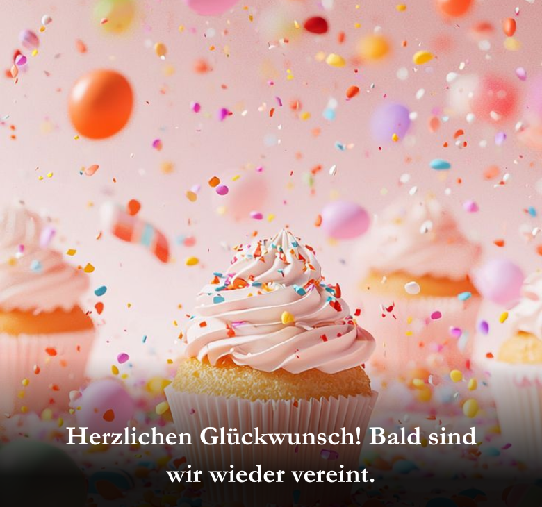 Herzlichen Glückwunsch! Bald sind wir wieder vereint