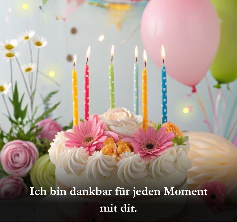Ich bin dankbar für jeden Moment mit dir
