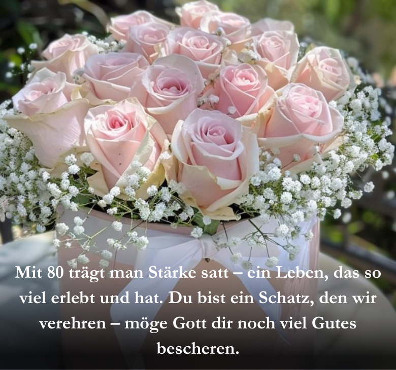 Möge dieses Jahr dir Freude schenken, Gesundheit, Licht und schöne Denken. Mit 80 fängt kein Ende an – du bist der Beweis, dass Leben kann.