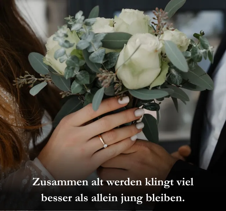 Zusammen alt werden klingt viel besser als allein jung bleiben.