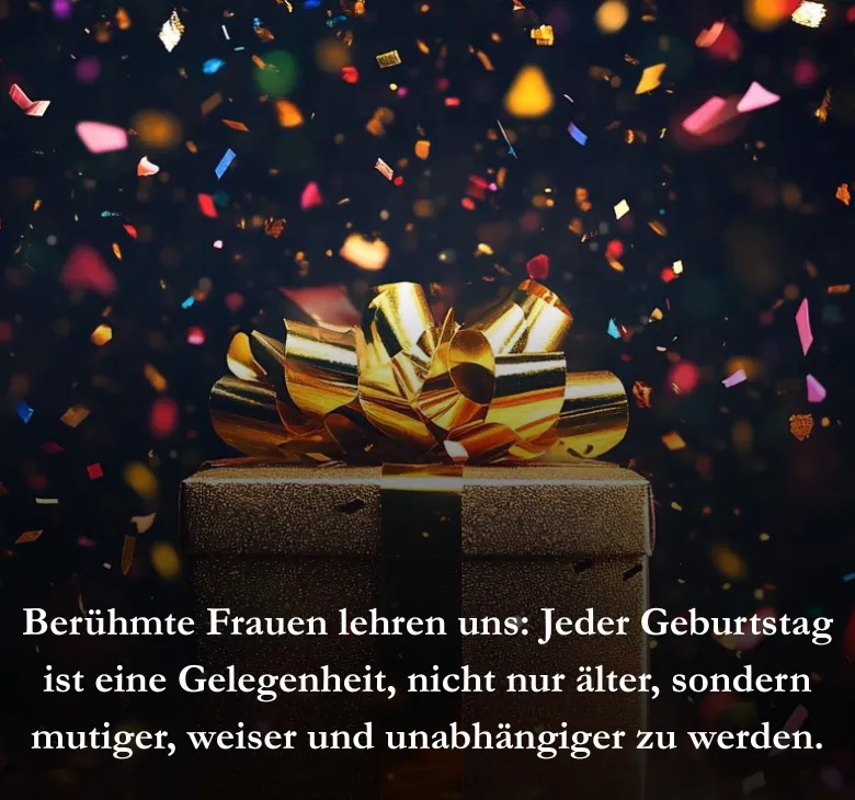 Berühmte Frauen lehren uns: Jeder Geburtstag ist eine Gelegenheit, nicht nur älter, sondern mutiger, weiser und unabhängiger zu werden.
