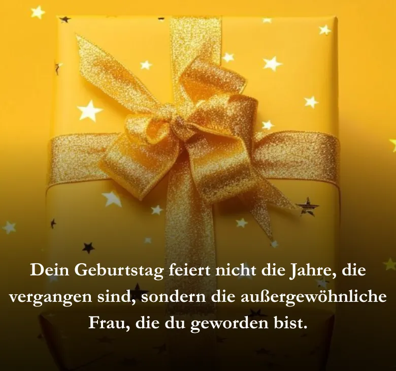 Dein Geburtstag feiert nicht die Jahre, die vergangen sind, sondern die außergewöhnliche Frau, die du geworden bist.