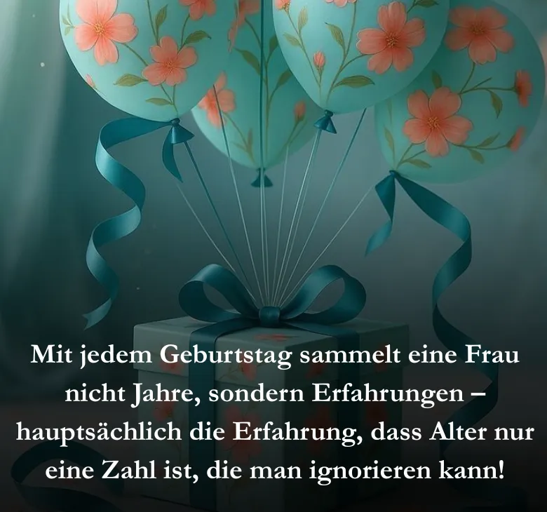 Mit jedem Geburtstag sammelt eine Frau nicht Jahre, sondern Erfahrungen – hauptsächlich die Erfahrung, dass Alter nur eine Zahl ist, die man ignorieren kann!