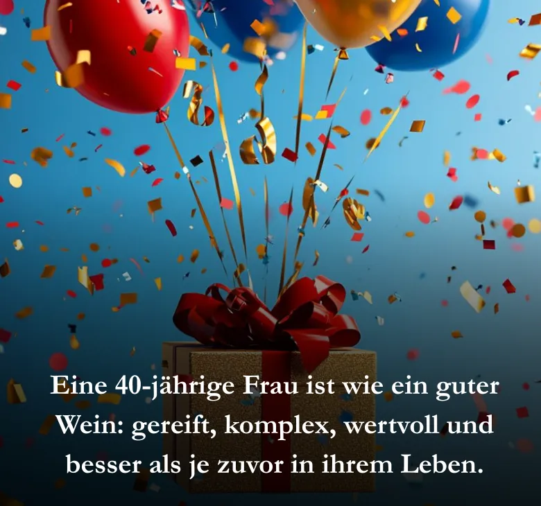 Eine 40-jährige Frau ist wie ein guter Wein: gereift, komplex, wertvoll und besser als je zuvor in ihrem Leben.