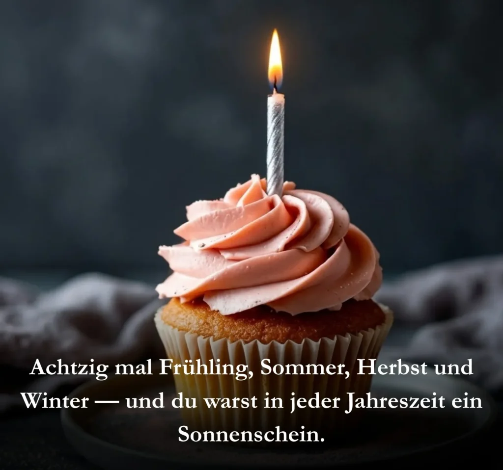 Achtzig mal Frühling, Sommer, Herbst und Winter — und du warst in jeder Jahreszeit ein Sonnenschein.