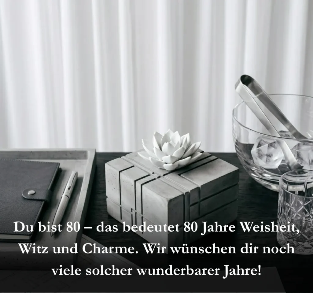Du bist 80 – das bedeutet 80 Jahre Weisheit, Witz und Charme. Wir wünschen dir noch viele solcher wunderbarer Jahre!