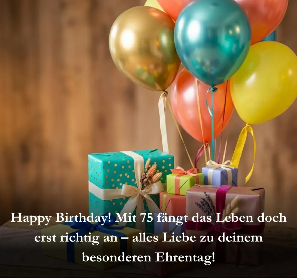 Happy Birthday! Mit 75 fängt das Leben doch erst richtig an – alles Liebe zu deinem besonderen Ehrentag!