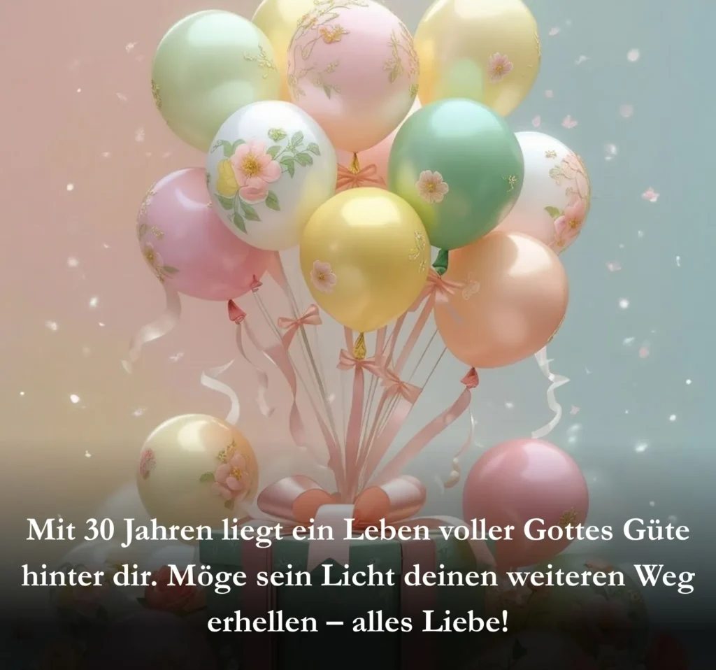 Mit 30 Jahren liegt ein Leben voller Gottes Güte hinter dir. Möge sein Licht deinen weiteren Weg erhellen – alles Liebe!